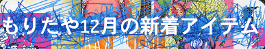 もりたや12月の新着アイテム