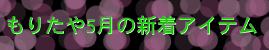 もりたや2024年5月の新着アイテム